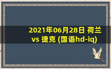 2021年06月28日 荷兰 vs 捷克 (国语hd-iq)高清直播